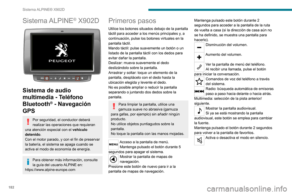 Peugeot Boxer 2020  Manual del propietario (in Spanish) 182
Sistema ALPINE® X902D
Sistema ALPINE® X902D 
 
Sistema de audio 
multimedia - Teléfono 
Bluetooth
® - Navegación 
GPS
Por seguridad, el conductor deberá 
realizar las operaciones que requier