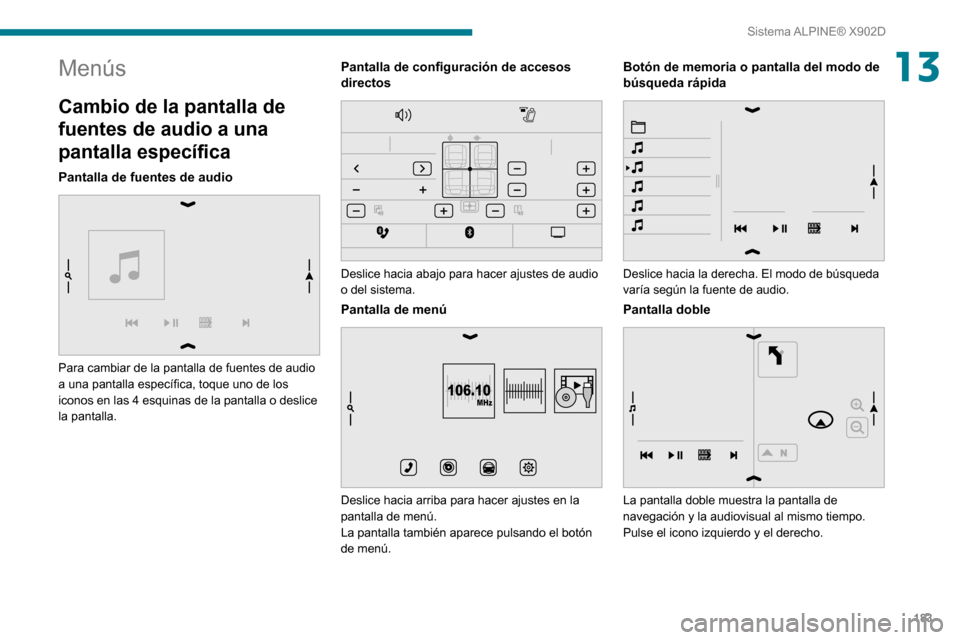 Peugeot Boxer 2020  Manual del propietario (in Spanish) 183
Sistema ALPINE® X902D
13Menús
Cambio de la pantalla de 
fuentes de audio a una 
pantalla específica
Pantalla de fuentes de audio 
 
Para cambiar de la pantalla de fuentes de audio 
a una pantal