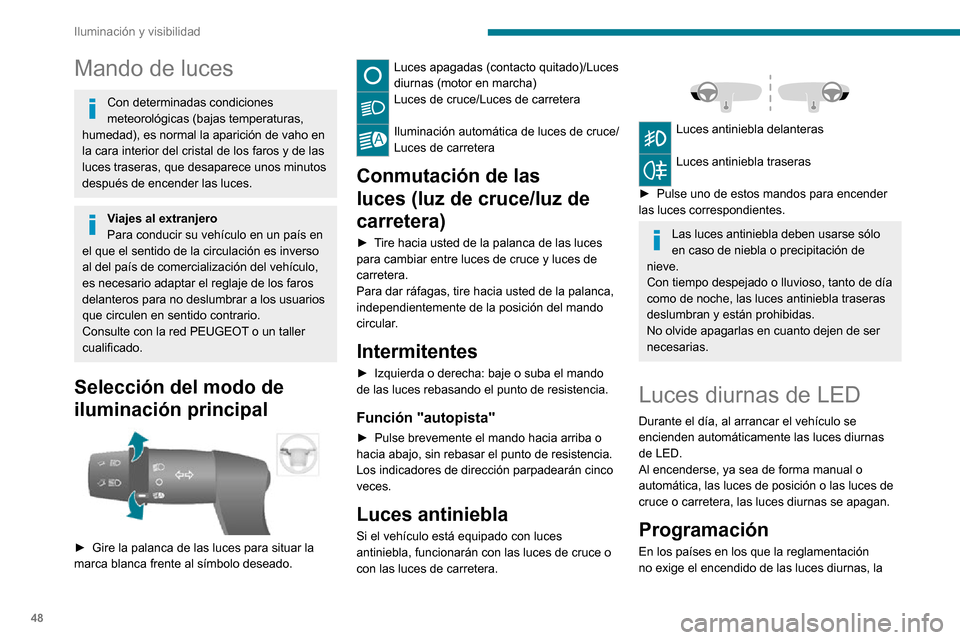 Peugeot Boxer 2020 Manual del propietario (in Spanish) 48
Iluminación y visibilidad
Mando de luces
Con determinadas condiciones
meteorológicas (bajas temperaturas,
humedad), es normal la aparición de vaho en
la cara interior del cristal de los faros Peugeot Boxer 2020 Manual del propietario (in Spanish) 48
Iluminación y visibilidad
Mando de luces
Con determinadas condiciones
meteorológicas (bajas temperaturas,
humedad), es normal la aparición de vaho en
la cara interior del cristal de los faros