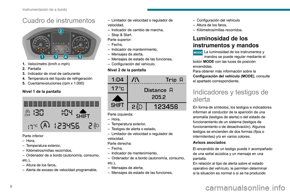 Peugeot Boxer 2020 Manual del propietario (in Spanish) 6
Instrumentación de a bordo
Cuadro de instrumentos
1.Velocímetro (km/h o mph)
2. Pantalla
3. Indicador de nivel de carburante
4. Temperatura del líquido de refrigeración
5. Cuentarrevoluciones Peugeot Boxer 2020 Manual del propietario (in Spanish) 6
Instrumentación de a bordo
Cuadro de instrumentos
1.Velocímetro (km/h o mph)
2. Pantalla
3. Indicador de nivel de carburante
4. Temperatura del líquido de refrigeración
5. Cuentarrevoluciones