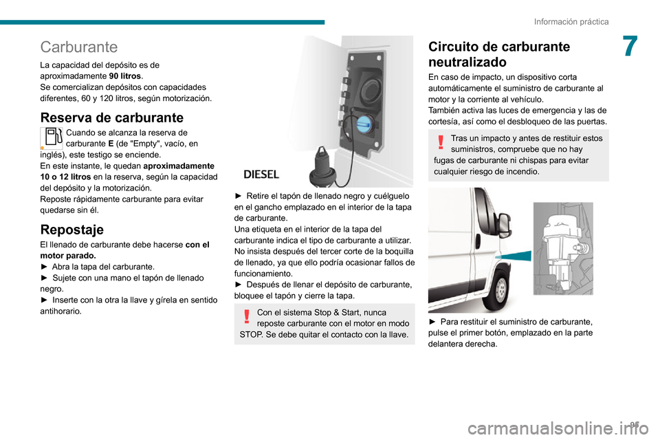 Peugeot Boxer 2020 Manual del propietario (in Spanish) 95
Información práctica
7Carburante
La capacidad del depósito es de
aproximadamente 90 litros.
Se comercializan depósitos con capacidades
diferentes, 60 y 120 litros, según motorización.
Reser Peugeot Boxer 2020 Manual del propietario (in Spanish) 95
Información práctica
7Carburante
La capacidad del depósito es de
aproximadamente 90 litros.
Se comercializan depósitos con capacidades
diferentes, 60 y 120 litros, según motorización.
Reser