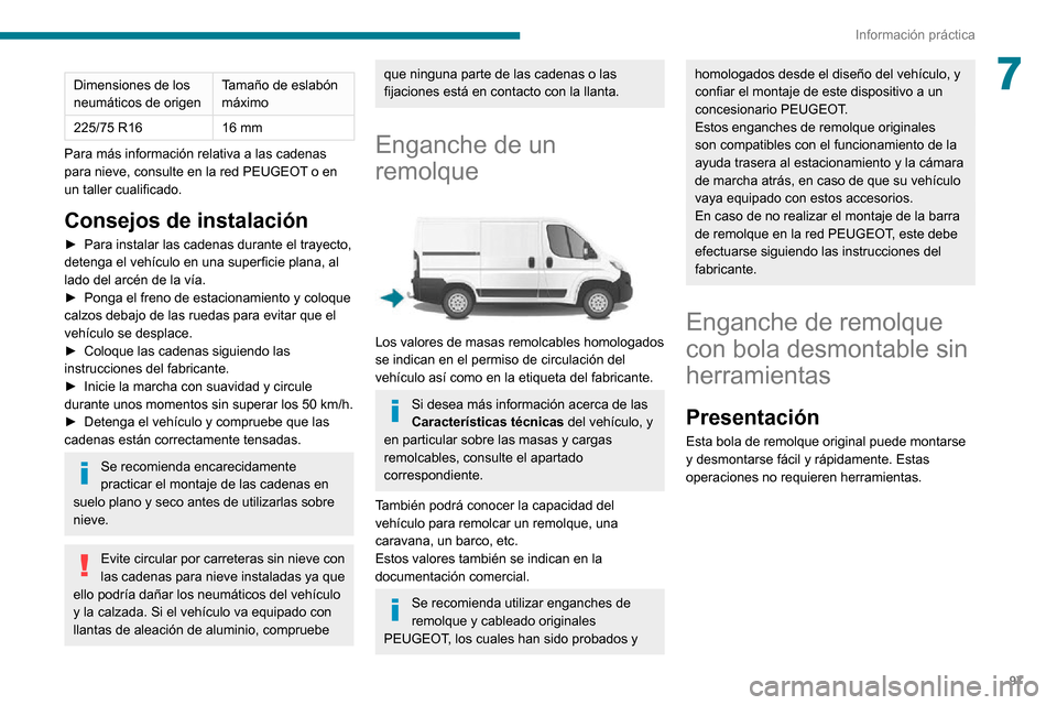 Peugeot Boxer 2020 Manual del propietario (in Spanish) 97
Información práctica
7Dimensiones de los
neumáticos de origenTamaño de eslabón
máximo
225/75 R16 16 mm
Para más información relativa a las cadenas
para nieve, consulte en la red PEUGEOT Peugeot Boxer 2020 Manual del propietario (in Spanish) 97
Información práctica
7Dimensiones de los
neumáticos de origenTamaño de eslabón
máximo
225/75 R16 16 mm
Para más información relativa a las cadenas
para nieve, consulte en la red PEUGEOT