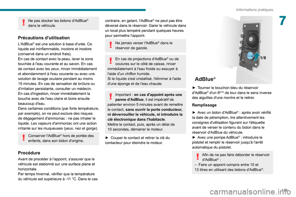 Peugeot Boxer 2020 Manuel du propriétaire (in French) 109
Informations pratiques
7Ne pas stocker les bidons dAdBlue®
dans le véhicule.
Précautions dutilisation
LAdBlue® est une solution à base durée. Ce
liquide est ininflammable, incolore et Peugeot Boxer 2020 Manuel du propriétaire (in French) 109
Informations pratiques
7Ne pas stocker les bidons dAdBlue®
dans le véhicule.
Précautions dutilisation
LAdBlue® est une solution à base durée. Ce
liquide est ininflammable, incolore et
