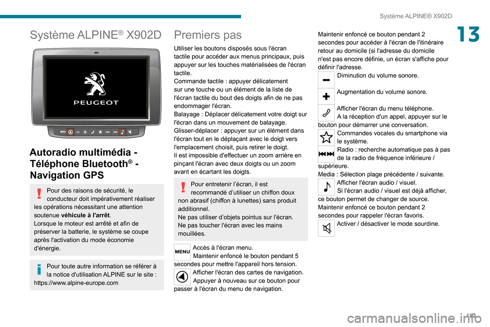 Peugeot Boxer 2020 Manuel du propriétaire (in French) 183
Système ALPINE® X902D
13Système ALPINE® X902D
Autoradio multimédia - Téléphone Bluetooth
® -
Navigation GPS
Pour des raisons de sécurité, le
conducteur doit impérativement réalise Peugeot Boxer 2020 Manuel du propriétaire (in French) 183
Système ALPINE® X902D
13Système ALPINE® X902D
Autoradio multimédia - Téléphone Bluetooth
® -
Navigation GPS
Pour des raisons de sécurité, le
conducteur doit impérativement réalise