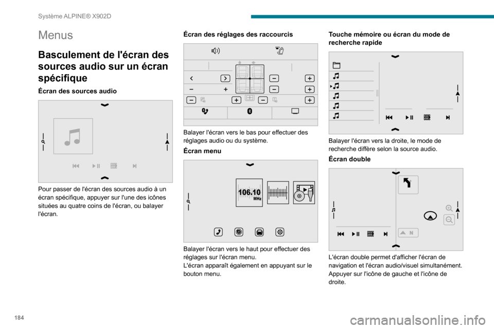 Peugeot Boxer 2020  Manuel du propriétaire (in French) 184
Système ALPINE® X902D
Menus
Basculement de lécran des 
sources audio sur un écran 
spécifique
Écran des sources audio 
 
Pour passer de lécran des sources audio à un 
écran spécifique,
