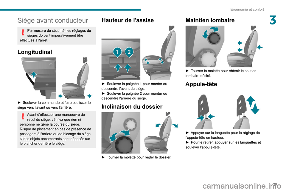 Peugeot Boxer 2020  Manuel du propriétaire (in French) 29
Ergonomie et confort
3Siège avant conducteur
Par mesure de sécurité, les réglages de 
sièges doivent impérativement être 
effectués à larrêt.
Longitudinal 
 
► Soulever la commande et 