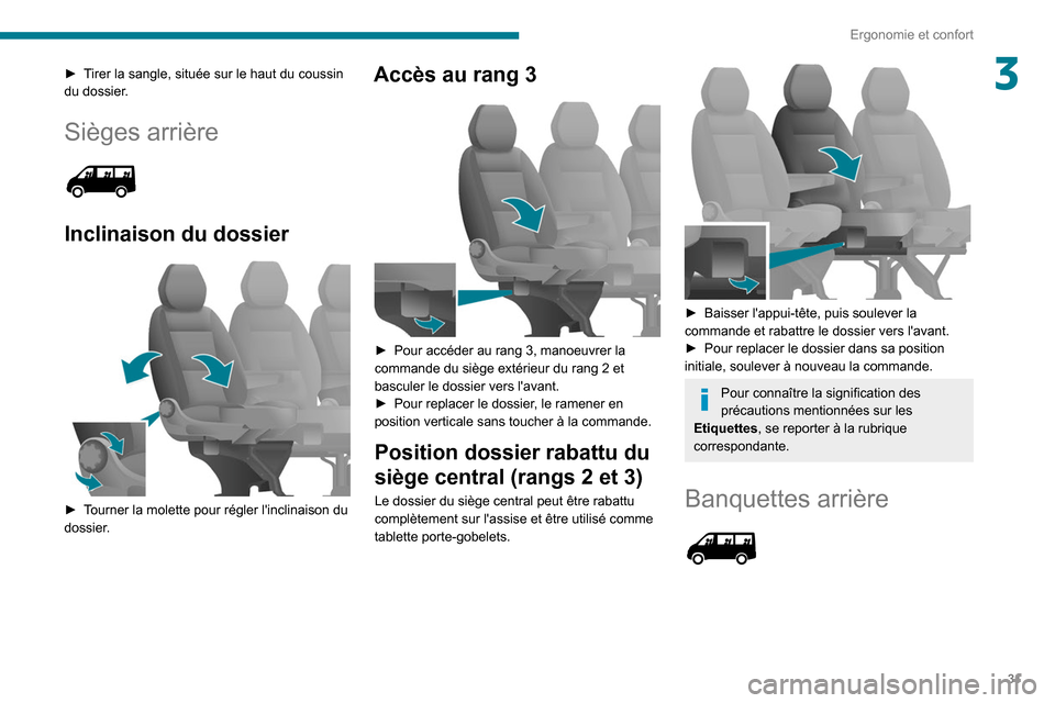 Peugeot Boxer 2020  Manuel du propriétaire (in French) 31
Ergonomie et confort
3► Tirer la sangle, située sur le haut du coussin 
du dossier.
Sièges arrière 
 
Inclinaison du dossier 
 
► Tourner la molette pour régler linclinaison du 
dossier.
A