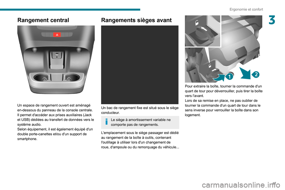 Peugeot Boxer 2020  Manuel du propriétaire (in French) 41
Ergonomie et confort
3Rangement central 
 
Un espace de rangement ouvert est aménagé 
en-dessous du panneau de la console centrale. 
Il permet daccéder aux prises auxiliaires (Jack 
et USB) dé