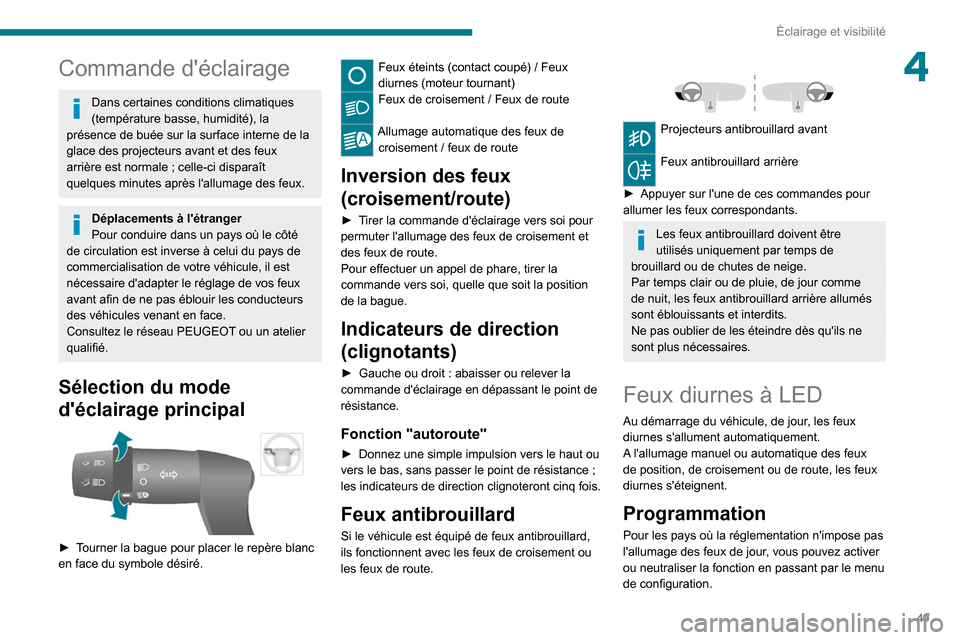 Peugeot Boxer 2020 Manuel du propriétaire (in French) 49
Éclairage et visibilité
4Commande déclairage
Dans certaines conditions climatiques
(température basse, humidité), la
présence de buée sur la surface interne de la
glace des projecteurs a Peugeot Boxer 2020 Manuel du propriétaire (in French) 49
Éclairage et visibilité
4Commande déclairage
Dans certaines conditions climatiques
(température basse, humidité), la
présence de buée sur la surface interne de la
glace des projecteurs a