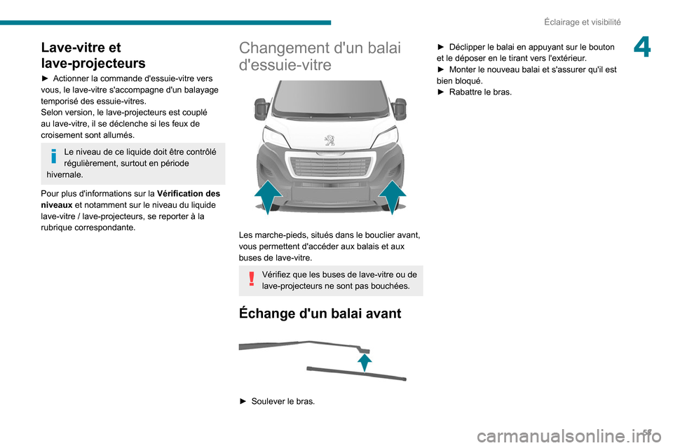 Peugeot Boxer 2020 Manuel du propriétaire (in French) 53
Éclairage et visibilité
4Lave-vitre et
lave-projecteurs
► Actionner la commande dessuie-vitre vers
vous, le lave-vitre saccompagne dun balayage
temporisé des essuie-vitres.
Selon version Peugeot Boxer 2020 Manuel du propriétaire (in French) 53
Éclairage et visibilité
4Lave-vitre et
lave-projecteurs
► Actionner la commande dessuie-vitre vers
vous, le lave-vitre saccompagne dun balayage
temporisé des essuie-vitres.
Selon version