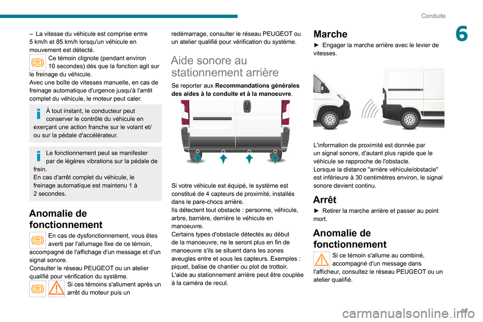 Peugeot Boxer 2020 Manuel du propriétaire (in French) 93
Conduite
6– La vitesse du véhicule est comprise entre
5 km/h et 85 km/h lorsquun véhicule en
mouvement est détecté.
Ce témoin clignote (pendant environ
10 secondes) dès que la fon Peugeot Boxer 2020 Manuel du propriétaire (in French) 93
Conduite
6– La vitesse du véhicule est comprise entre
5 km/h et 85 km/h lorsquun véhicule en
mouvement est détecté.
Ce témoin clignote (pendant environ
10 secondes) dès que la fon