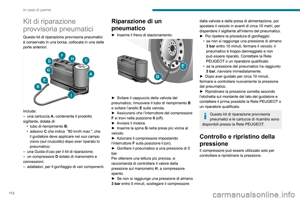 Peugeot Boxer 2020  Manuale del proprietario (in Italian) 11 2
In caso di panne
Kit di riparazione 
provvisoria pneumatici
Questo kit di riparazione provvisoria pneumatici 
è conservato in una borsa, collocata in una delle 
porte anteriori.
 
 
Include:– 