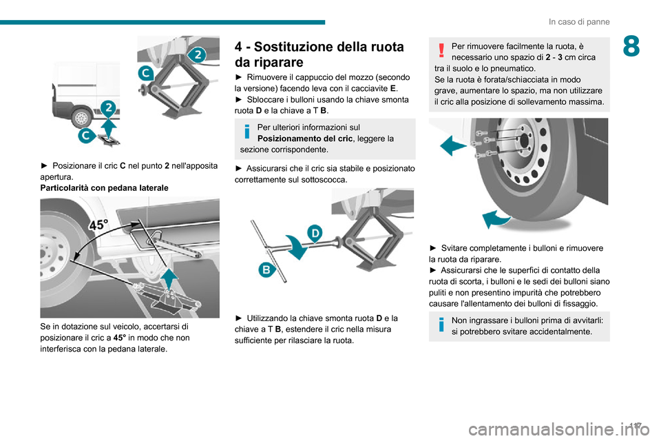 Peugeot Boxer 2020  Manuale del proprietario (in Italian) 11 7
In caso di panne
8
 
► Posizionare il cric C nel punto 2 nellapposita 
apertura.
Particolarità con pedana laterale
 
 
Se in dotazione sul veicolo, accertarsi di 
posizionare il cric a  45° 