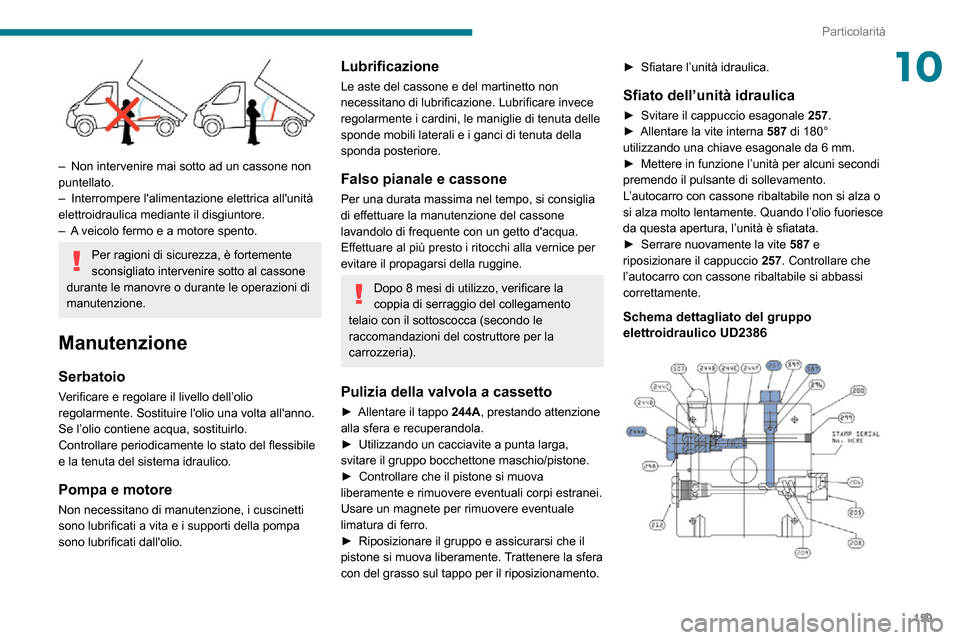 Peugeot Boxer 2020  Manuale del proprietario (in Italian) 159
Particolarità
10
 
– Non intervenire mai sotto ad un cassone non puntellato.– Interrompere lalimentazione elettrica allunità elettroidraulica mediante il disgiuntore.– A veicolo fermo e 
