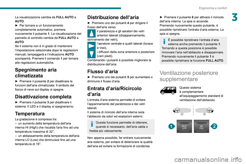 Peugeot Boxer 2020 Manuale del proprietario (in Italian) 37
Ergonomia e confort
3La visualizzazione cambia da FULL AUTO a
AUTO.
► Per tornare a un funzionamento completamente automatico, premere
nuovamente il pulsante 1. La visualizzazione del
pannell Peugeot Boxer 2020 Manuale del proprietario (in Italian) 37
Ergonomia e confort
3La visualizzazione cambia da FULL AUTO a
AUTO.
► Per tornare a un funzionamento completamente automatico, premere
nuovamente il pulsante 1. La visualizzazione del
pannell