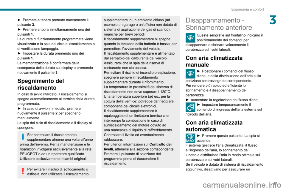 Peugeot Boxer 2020  Manuale del proprietario (in Italian) 41
Ergonomia e confort
3► Premere e tenere premuto nuovamente il pulsante 3.► Premere ancora simultaneamente uno dei pulsanti 1.
La durata di funzionamento programmata viene 
visualizzata e la spi