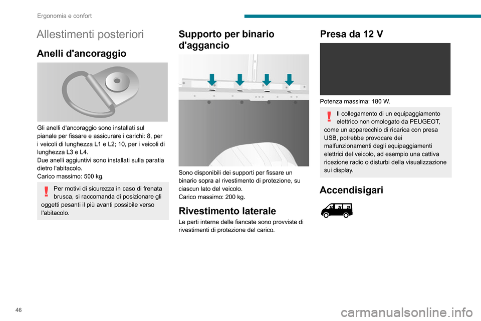 Peugeot Boxer 2020  Manuale del proprietario (in Italian) 46
Ergonomia e confort
Allestimenti posteriori
Anelli dancoraggio 
 
Gli anelli dancoraggio sono installati sul 
pianale per fissare e assicurare i carichi: 8, per 
i veicoli di lunghezza L1 e L2; 1