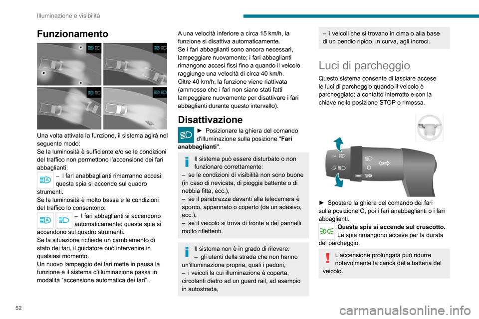 Peugeot Boxer 2020  Manuale del proprietario (in Italian) 52
Illuminazione e visibilità
Funzionamento 
 
Una volta attivata la funzione, il sistema agirà nel 
seguente modo:
Se la luminosità è sufficiente e/o se le condizioni 
del traffico non permettono