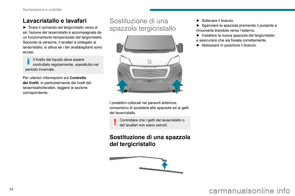 Peugeot Boxer 2020  Manuale del proprietario (in Italian) 54
Illuminazione e visibilità
Lavacristallo e lavafari
► Tirare il comando del tergicristallo verso di sé; lazione del lavacristallo è accompagnata da 
un funzionamento temporizzato del tergicri