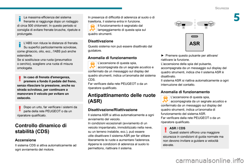 Peugeot Boxer 2020  Manuale del proprietario (in Italian) 57
Sicurezza
5La massima efficienza del sistema 
frenante si raggiunge dopo un rodaggio 
di circa 500 chilometri. In questo periodo si 
consiglia di evitare frenate brusche, ripetute e 
prolungate.
L