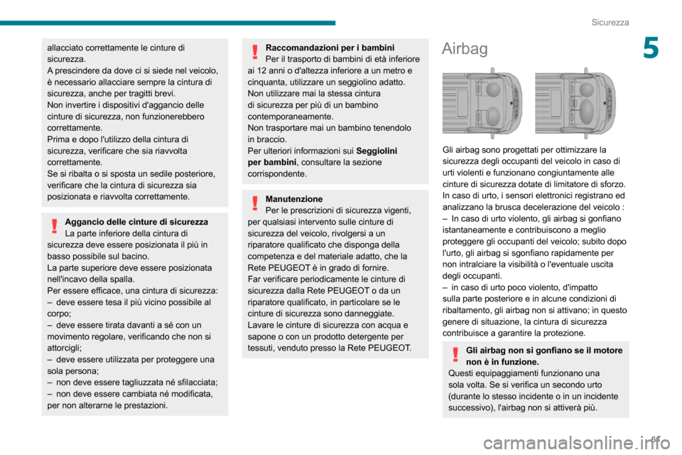 Peugeot Boxer 2020  Manuale del proprietario (in Italian) 61
Sicurezza
5allacciato correttamente le cinture di 
sicurezza.
A prescindere da dove ci si siede nel veicolo, 
è necessario allacciare sempre la cintura di 
sicurezza, anche per tragitti brevi.
Non