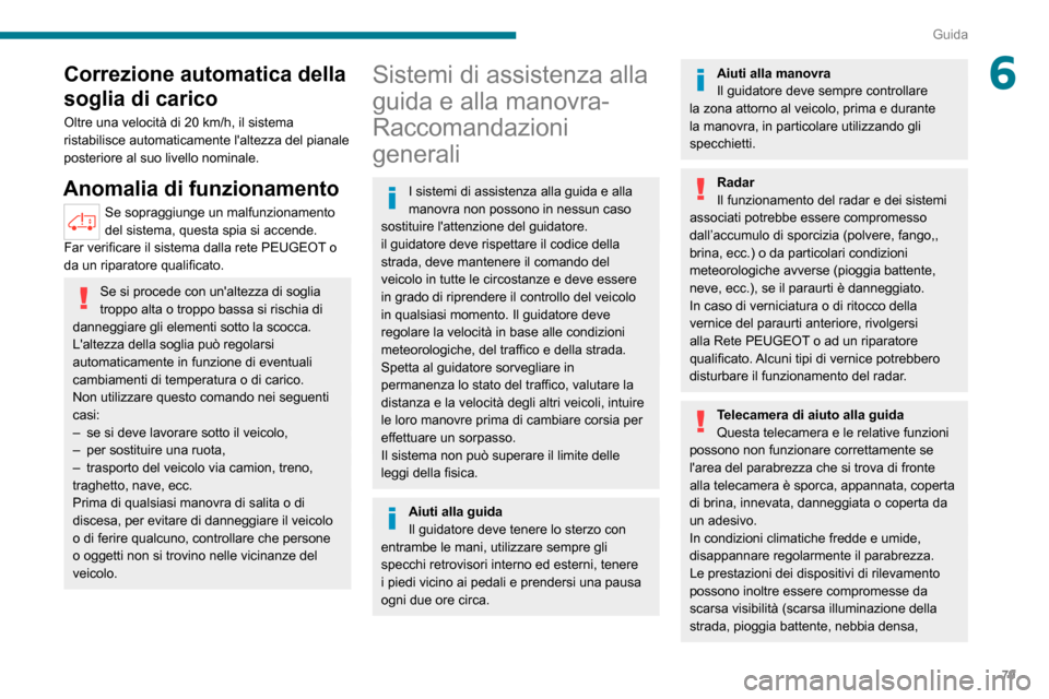Peugeot Boxer 2020 Manuale del proprietario (in Italian) 79
Guida
6Correzione automatica della
soglia di carico
Oltre una velocità di 20 km/h, il sistema
ristabilisce automaticamente laltezza del pianale
posteriore al suo livello nominale.
Anomalia di Peugeot Boxer 2020 Manuale del proprietario (in Italian) 79
Guida
6Correzione automatica della
soglia di carico
Oltre una velocità di 20 km/h, il sistema
ristabilisce automaticamente laltezza del pianale
posteriore al suo livello nominale.
Anomalia di