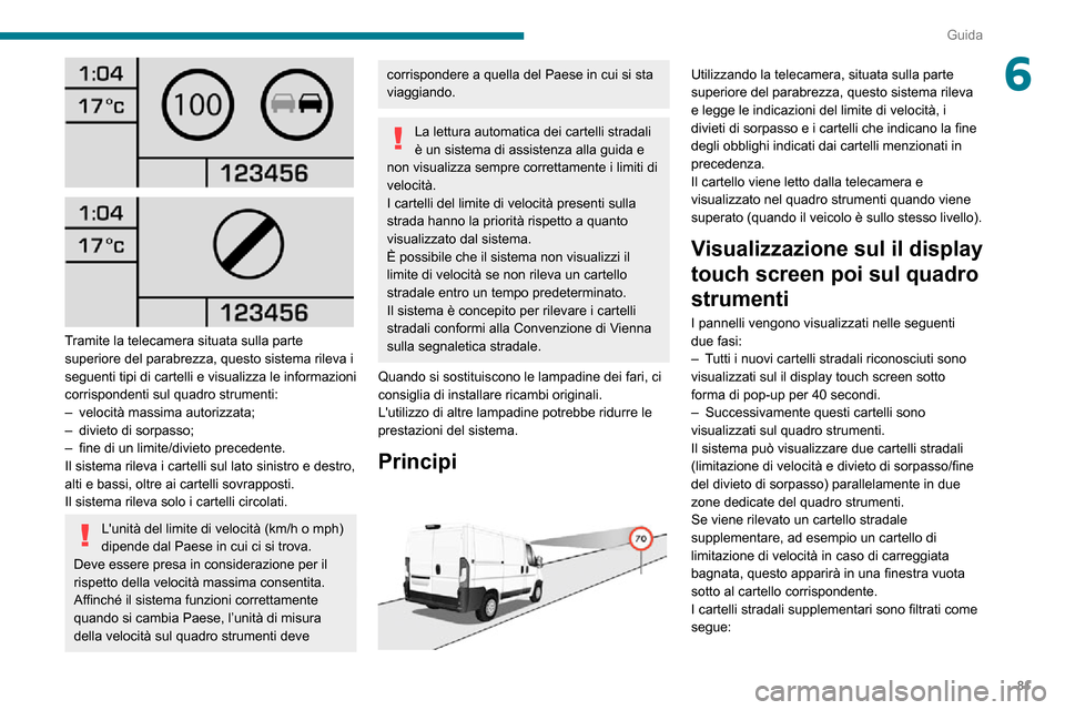 Peugeot Boxer 2020 Manuale del proprietario (in Italian) 81
Guida
6
Tramite la telecamera situata sulla parte
superiore del parabrezza, questo sistema rileva i
seguenti tipi di cartelli e visualizza le informazioni
corrispondenti sul quadro strument Peugeot Boxer 2020 Manuale del proprietario (in Italian) 81
Guida
6
Tramite la telecamera situata sulla parte
superiore del parabrezza, questo sistema rileva i
seguenti tipi di cartelli e visualizza le informazioni
corrispondenti sul quadro strument