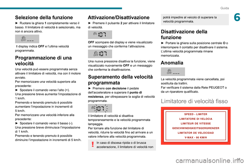 Peugeot Boxer 2020 Manuale del proprietario (in Italian) 83
Guida
6Selezione della funzione
► Ruotare la ghiera 1 completamente verso il
basso. Il limitatore di velocità è selezionato, ma
non è ancora attivo.
Il display indica OFF e l’ultima Peugeot Boxer 2020 Manuale del proprietario (in Italian) 83
Guida
6Selezione della funzione
► Ruotare la ghiera 1 completamente verso il
basso. Il limitatore di velocità è selezionato, ma
non è ancora attivo.
Il display indica OFF e l’ultima