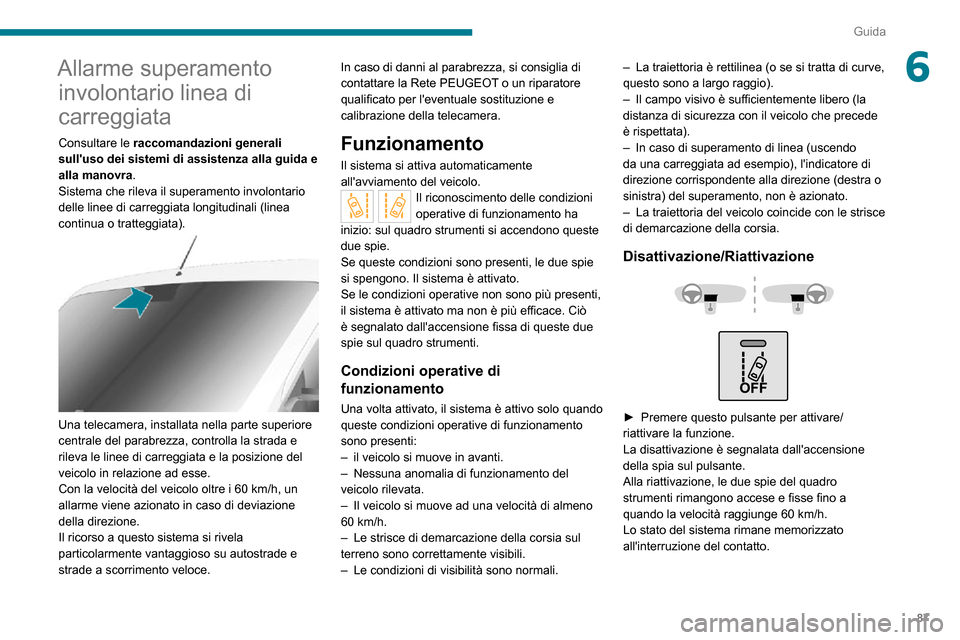 Peugeot Boxer 2020 Manuale del proprietario (in Italian) 87
Guida
6Allarme superamento involontario linea di
carreggiata
Consultare le raccomandazioni generali
sulluso dei sistemi di assistenza alla guida e
alla manovra.
Sistema che rileva il superamen Peugeot Boxer 2020 Manuale del proprietario (in Italian) 87
Guida
6Allarme superamento involontario linea di
carreggiata
Consultare le raccomandazioni generali
sulluso dei sistemi di assistenza alla guida e
alla manovra.
Sistema che rileva il superamen