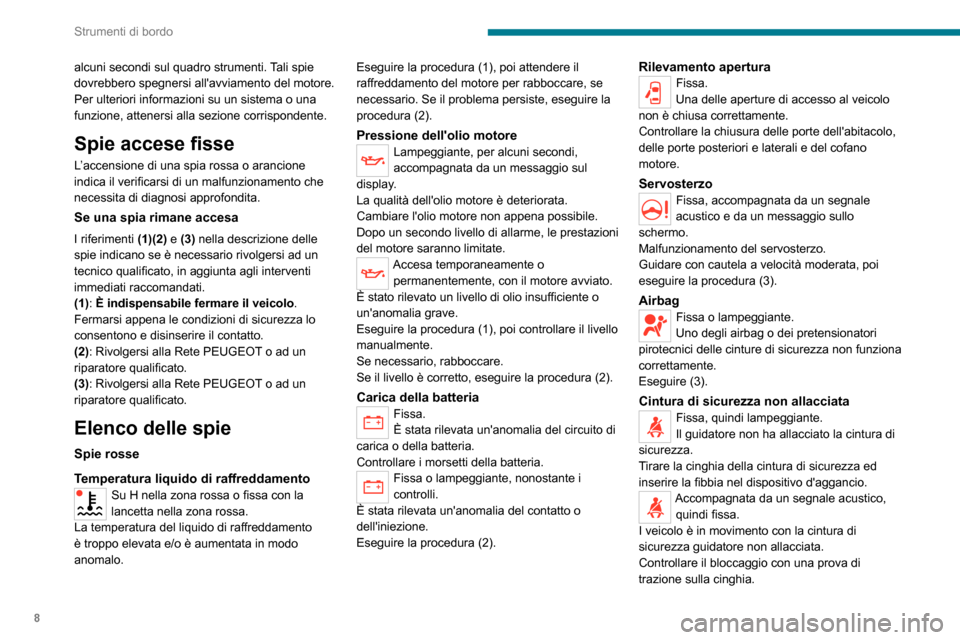 Peugeot Boxer 2020 Manuale del proprietario (in Italian) 8
Strumenti di bordo
alcuni secondi sul quadro strumenti. Tali spie
dovrebbero spegnersi allavviamento del motore.
Per ulteriori informazioni su un sistema o una
funzione, attenersi alla sezione co Peugeot Boxer 2020 Manuale del proprietario (in Italian) 8
Strumenti di bordo
alcuni secondi sul quadro strumenti. Tali spie
dovrebbero spegnersi allavviamento del motore.
Per ulteriori informazioni su un sistema o una
funzione, attenersi alla sezione co