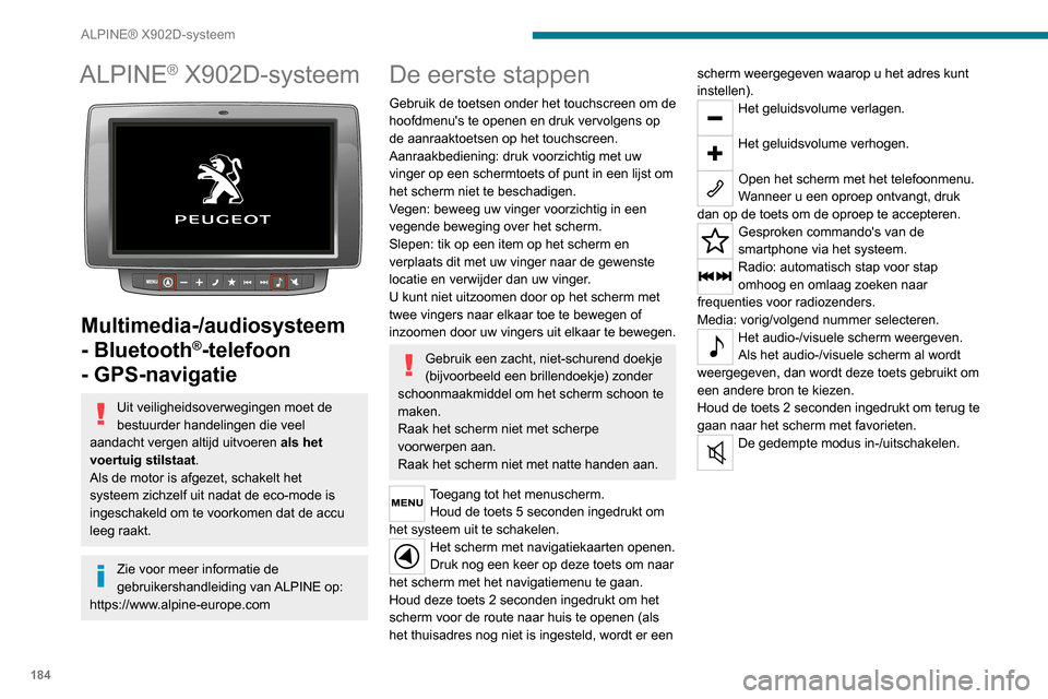 Peugeot Boxer 2020 Handleiding (in Dutch) 184
ALPINE® X902D-systeem
ALPINE® X902D-systeem
Multimedia-/audiosysteem
- Bluetooth
®-telefoon
- GPS-navigatie
Uit veiligheidsoverwegingen moet de
bestuurder handelingen die veel
aandacht v Peugeot Boxer 2020 Handleiding (in Dutch) 184
ALPINE® X902D-systeem
ALPINE® X902D-systeem
Multimedia-/audiosysteem
- Bluetooth
®-telefoon
- GPS-navigatie
Uit veiligheidsoverwegingen moet de
bestuurder handelingen die veel
aandacht v