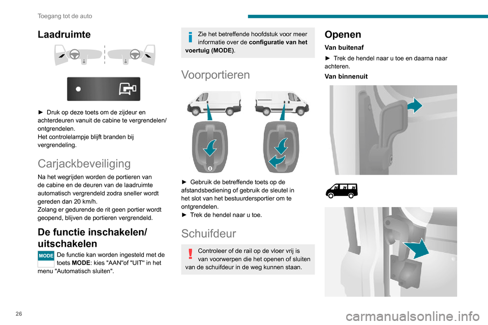 Peugeot Boxer 2020 Handleiding (in Dutch) 26
Toegang tot de auto
► Duw de hendel naar de achterkant om te ontgrendelen en te openen.
Open de deur volledig zodat hij open blijft
staan; hij wordt dan geblokkeerd door het
blokkeersysteem (aa Peugeot Boxer 2020 Handleiding (in Dutch) 26
Toegang tot de auto
► Duw de hendel naar de achterkant om te ontgrendelen en te openen.
Open de deur volledig zodat hij open blijft
staan; hij wordt dan geblokkeerd door het
blokkeersysteem (aa