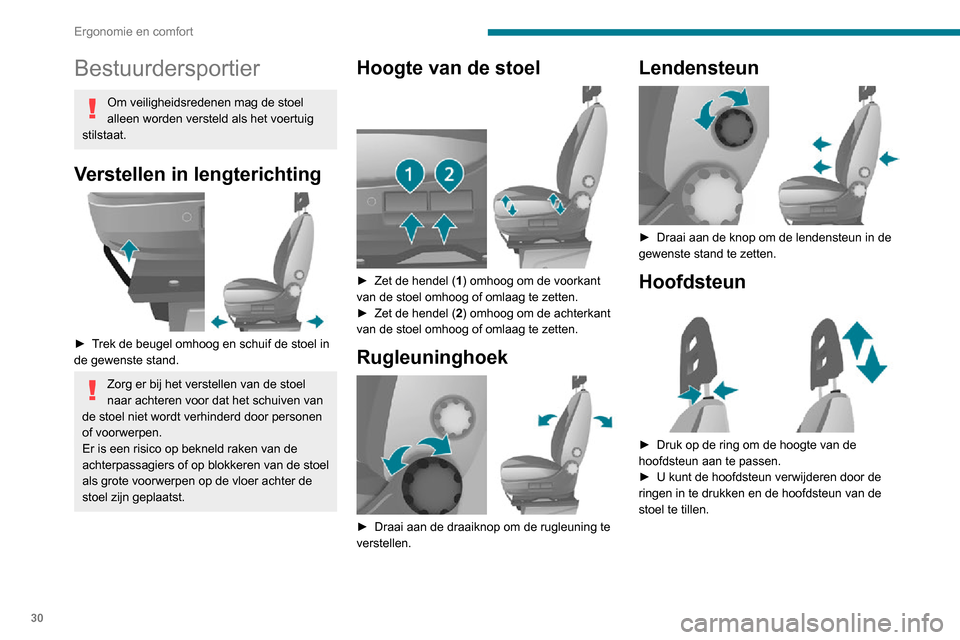 Peugeot Boxer 2020 Handleiding (in Dutch) 30
Ergonomie en comfort
Bestuurdersportier
Om veiligheidsredenen mag de stoel
alleen worden versteld als het voertuig
stilstaat.
Verstellen in lengterichting
► Trek de beugel omhoog en schuif d Peugeot Boxer 2020 Handleiding (in Dutch) 30
Ergonomie en comfort
Bestuurdersportier
Om veiligheidsredenen mag de stoel
alleen worden versteld als het voertuig
stilstaat.
Verstellen in lengterichting
► Trek de beugel omhoog en schuif d