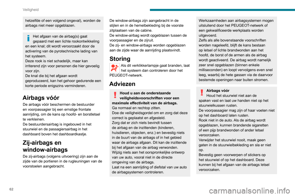 Peugeot Boxer 2020  Handleiding (in Dutch) 62
Veiligheid
ZijairbagsBreng uitsluitend goedgekeurde 
stoelhoezen aan die compatibel zijn met 
zijairbags. Voor informatie over stoelhoezen 
die geschikt zijn voor uw auto kunt u zich 
wenden tot he