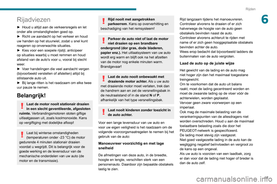 Peugeot Boxer 2020 Handleiding (in Dutch) 69
Rijden
6Rijadviezen
► Houd u altijd aan de verkeersregels en let onder alle omstandigheden goed op.► Richt uw aandacht op het verkeer en houd uw handen op het stuurwiel, zodat u snel kunt
reag Peugeot Boxer 2020 Handleiding (in Dutch) 69
Rijden
6Rijadviezen
► Houd u altijd aan de verkeersregels en let onder alle omstandigheden goed op.► Richt uw aandacht op het verkeer en houd uw handen op het stuurwiel, zodat u snel kunt
reag