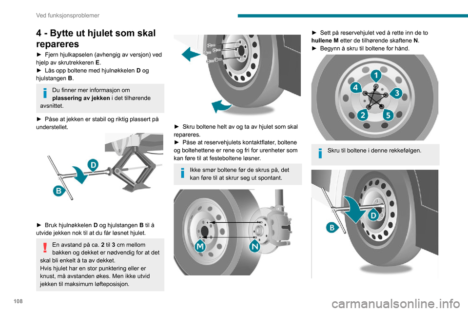 Peugeot Boxer 2020 Brukerhåndbok (in Norwegian) 108
Ved funksjonsproblemer
► Trekk til lett med hjulnøkkelen D og
hjulstangen B.
► Senk bilen med hjulnøkkelen D og
hjulstangen B, og fjern jekken.
► Trekk til boltene igjen med hjulnøkke Peugeot Boxer 2020 Brukerhåndbok (in Norwegian) 108
Ved funksjonsproblemer
► Trekk til lett med hjulnøkkelen D og
hjulstangen B.
► Senk bilen med hjulnøkkelen D og
hjulstangen B, og fjern jekken.
► Trekk til boltene igjen med hjulnøkke