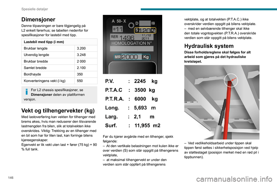 Peugeot Boxer 2020 Brukerhåndbok (in Norwegian) 146
Spesielle detaljer
– Du må aldri utføre arbeid under en tipp som ikke er støttet opp.– Bryt strømtilførselen til enheten ved hjelp av kretsbryteren.– Stopp bilen, skru av motoren.
Av Peugeot Boxer 2020 Brukerhåndbok (in Norwegian) 146
Spesielle detaljer
– Du må aldri utføre arbeid under en tipp som ikke er støttet opp.– Bryt strømtilførselen til enheten ved hjelp av kretsbryteren.– Stopp bilen, skru av motoren.
Av