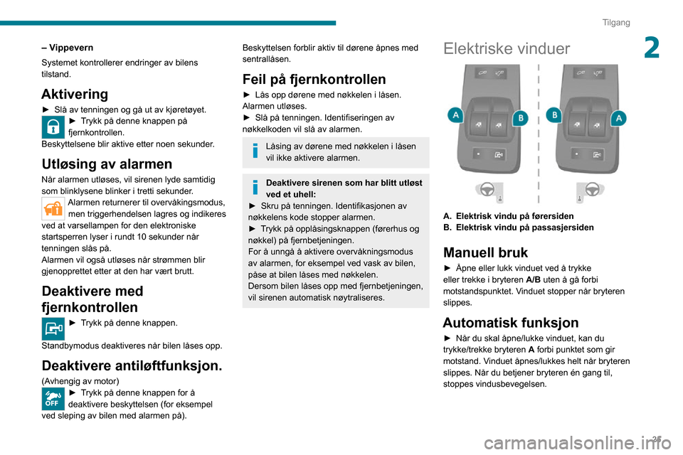 Peugeot Boxer 2020  Brukerhåndbok (in Norwegian) 25
Tilgang
2– Vippevern
Systemet kontrollerer endringer av bilens 
tilstand.
Aktivering
► Slå av tenningen og gå ut av kjøretøyet.► Trykk på denne knappen på fjernkontrollen.
Beskyttelsene