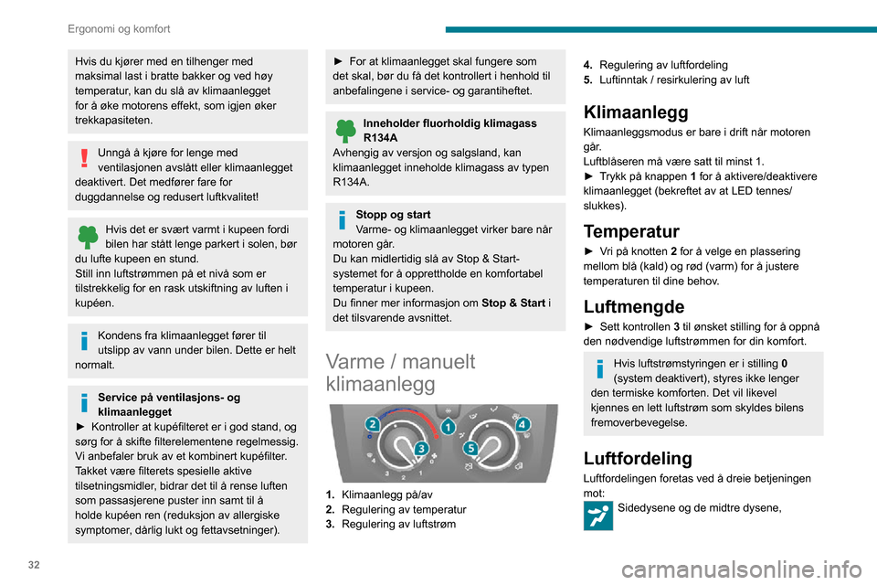 Peugeot Boxer 2020  Brukerhåndbok (in Norwegian) 32
Ergonomi og komfort
sidedysene, de midtre dysene og føttene, 
føttene, 
frontruten, føttene og siderutene, 
frontruten og siderutene. 
Luftinntak / resirkulering av 
luft
Inntak av utvendig luft