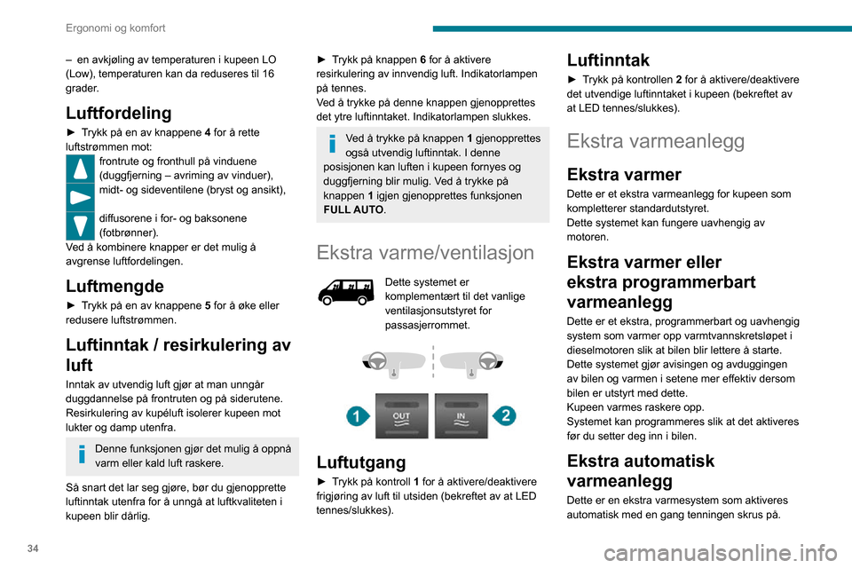 Peugeot Boxer 2020  Brukerhåndbok (in Norwegian) 34
Ergonomi og komfort
Aktiveringen er avhengig av den utvendige temperaturen og temperaturen inne i bilen.
Den slås automatisk av dersom varmen skrus på 
manuelt.
Tilleggsoppvarming
På 2-3 seterve