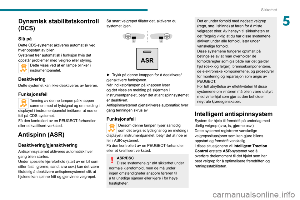 Peugeot Boxer 2020 Brukerhåndbok (in Norwegian) 53
Sikkerhet
5Dynamisk stabilitetskontroll
(DCS)
Slå på
Dette CDS-systemet aktiveres automatisk ved
hver oppstart av bilen.
Systemet trer automatisk i funksjon hvis det
oppstår problemer med vei Peugeot Boxer 2020 Brukerhåndbok (in Norwegian) 53
Sikkerhet
5Dynamisk stabilitetskontroll
(DCS)
Slå på
Dette CDS-systemet aktiveres automatisk ved
hver oppstart av bilen.
Systemet trer automatisk i funksjon hvis det
oppstår problemer med vei