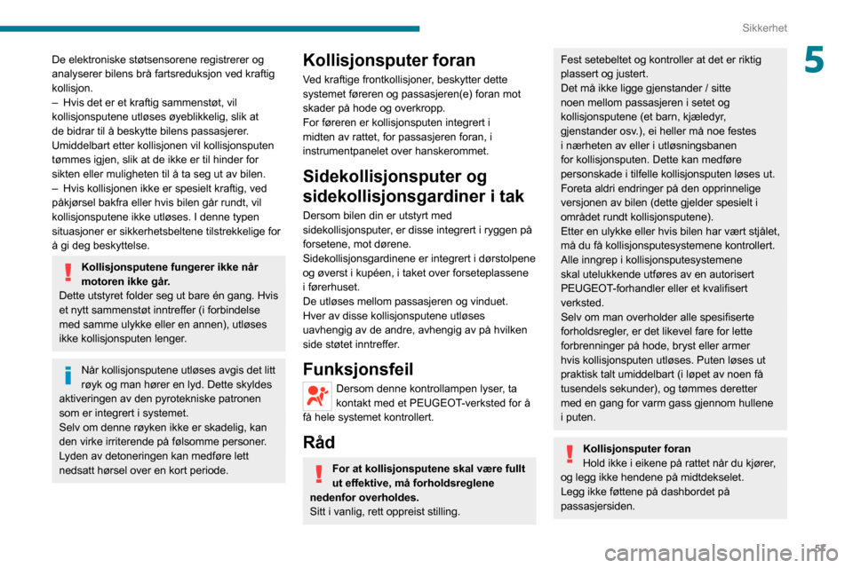 Peugeot Boxer 2020 Brukerhåndbok (in Norwegian) 57
Sikkerhet
5De elektroniske støtsensorene registrerer og
analyserer bilens brå fartsreduksjon ved kraftig
kollisjon.
– Hvis det er et kraftig sammenstøt, vil kollisjonsputene utløses øyebli Peugeot Boxer 2020 Brukerhåndbok (in Norwegian) 57
Sikkerhet
5De elektroniske støtsensorene registrerer og
analyserer bilens brå fartsreduksjon ved kraftig
kollisjon.
– Hvis det er et kraftig sammenstøt, vil kollisjonsputene utløses øyebli
