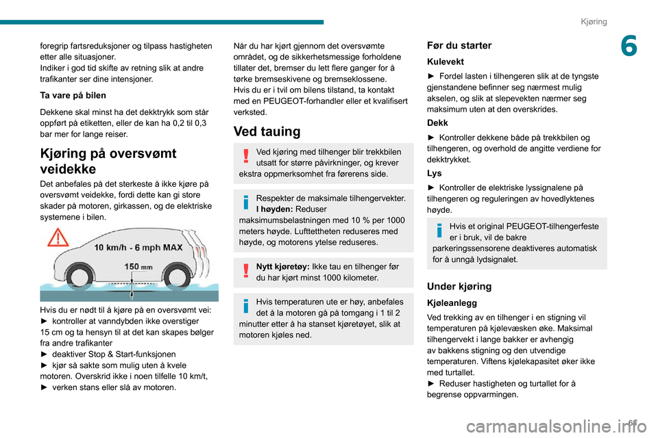 Peugeot Boxer 2020 Brukerhåndbok (in Norwegian) 65
Kjøring
6foregrip fartsreduksjoner og tilpass hastigheten
etter alle situasjoner.
Indiker i god tid skifte av retning slik at andre
trafikanter ser dine intensjoner.
Ta vare på bilen
Dekkene sk Peugeot Boxer 2020 Brukerhåndbok (in Norwegian) 65
Kjøring
6foregrip fartsreduksjoner og tilpass hastigheten
etter alle situasjoner.
Indiker i god tid skifte av retning slik at andre
trafikanter ser dine intensjoner.
Ta vare på bilen
Dekkene sk