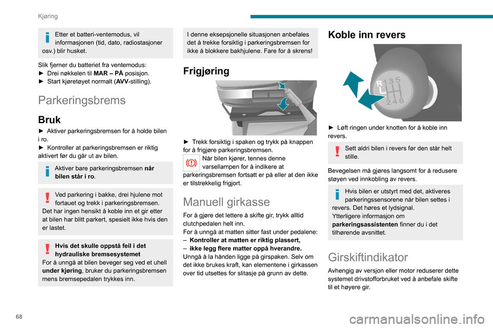 Peugeot Boxer 2020 Brukerhåndbok (in Norwegian) 68
Kjøring
Etter et batteri-ventemodus, vil
informasjonen (tid, dato, radiostasjoner
osv.) blir husket.
Slik fjerner du batteriet fra ventemodus:
► Drei nøkkelen til MAR – PÅ posisjon.► Sta Peugeot Boxer 2020 Brukerhåndbok (in Norwegian) 68
Kjøring
Etter et batteri-ventemodus, vil
informasjonen (tid, dato, radiostasjoner
osv.) blir husket.
Slik fjerner du batteriet fra ventemodus:
► Drei nøkkelen til MAR – PÅ posisjon.► Sta
