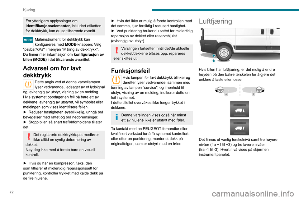 Peugeot Boxer 2020  Brukerhåndbok (in Norwegian) 72
Kjøring
For ytterligere opplysninger om 
Identifikasjonselementer, inkludert etiketten 
for dekktrykk, kan du se tilhørende avsnitt.
Måleinstrument for dekktrykk kan 
konfigureres med MODE-knapp