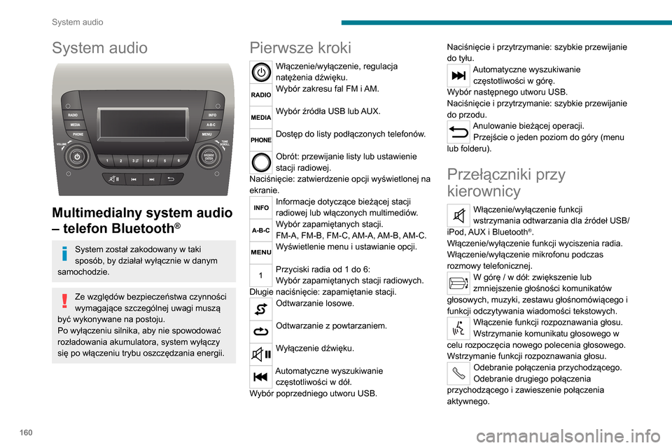 Peugeot Boxer 2020  Instrukcja Obsługi (in Polish) 160
System audio
System audio 
 
Multimedialny system audio 
– telefon Bluetooth
®
System został zakodowany w taki 
sposób, by działał wyłącznie w danym 
samochodzie.
Ze względów bezpiecze