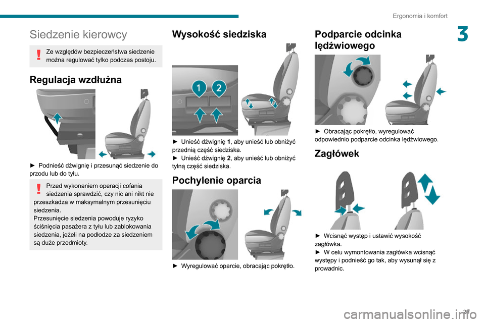 Peugeot Boxer 2020  Instrukcja Obsługi (in Polish) 29
Ergonomia i komfort
3Siedzenie kierowcy
Ze względów bezpieczeństwa siedzenie 
można regulować tylko podczas postoju.
Regulacja wzdłużna 
 
► Podnieść dźwignię i przesunąć siedzenie d