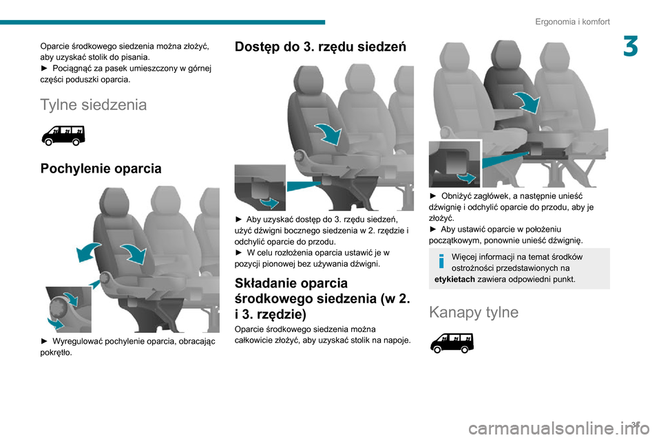 Peugeot Boxer 2020  Instrukcja Obsługi (in Polish) 31
Ergonomia i komfort
3Oparcie środkowego siedzenia można złożyć, 
aby uzyskać stolik do pisania.
► Pociągnąć za pasek umieszczony w górnej części poduszki oparcia.
Tylne siedzenia 
 
P