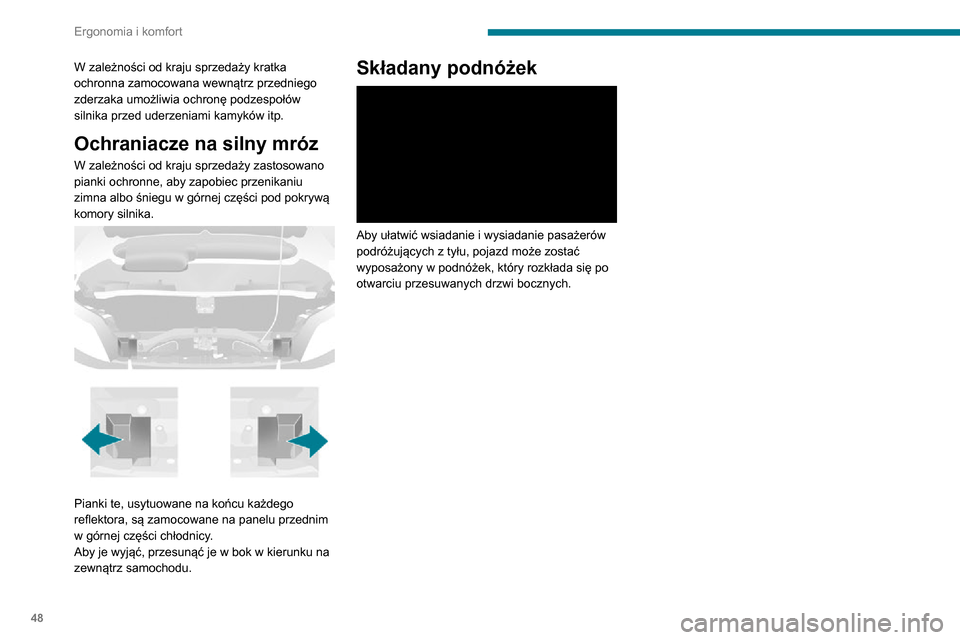 Peugeot Boxer 2020  Instrukcja Obsługi (in Polish) 48
Ergonomia i komfort
W zależności od kraju sprzedaży kratka 
ochronna zamocowana wewnątrz przedniego 
zderzaka umożliwia ochronę podzespołów 
silnika przed uderzeniami kamyków itp.
Ochrania