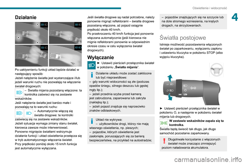 Peugeot Boxer 2020  Instrukcja Obsługi (in Polish) 51
Oświetlenie i widoczność
4Działanie 
 
Po uaktywnieniu funkcji układ będzie działać w 
następujący sposób:
Jeżeli natężenie światła jest wystarczające i/lub 
jeżeli warunki ruchu 